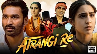 Atrangi Re Full Movie 2021  Akshay Kumar Dhanush Sara Ali Khan  Aanand L Rai  HD Facts amp Review [upl. by Larisa]