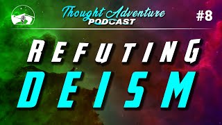 Theism vs Deism  Refuting Deism  Thought Adventure Podcast 8 [upl. by Truda]