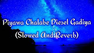 Piyawa Chalabe Diesel Gadiya Slowed And Reverb [upl. by Groome]