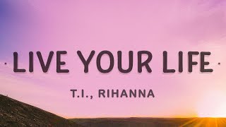 TI Rihanna  Live Your Life Lyrics [upl. by Aligna]