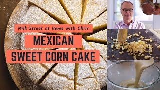 Mexican Sweet Corn Cake  Milk Street at Home [upl. by Aniad]